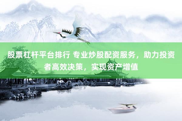股票杠杆平台排行 专业炒股配资服务，助力投资者高效决策，实现资产增值