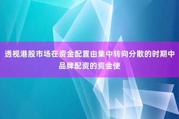 透视港股市场在资金配置由集中转向分散的时期中品牌配资的资金使